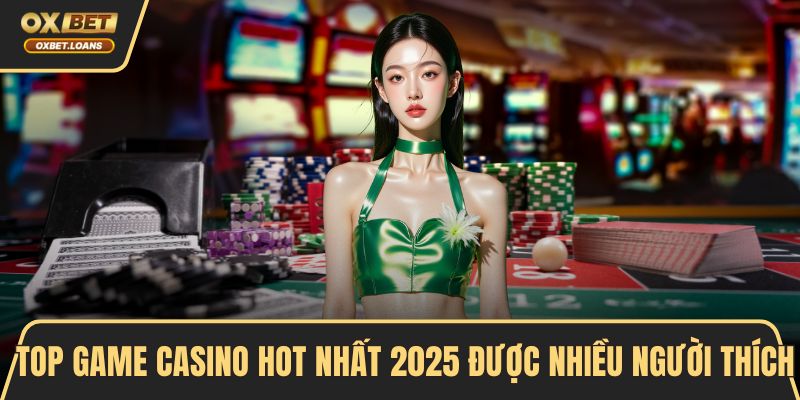 Top Game Casino Hot Nhất 2026 Chinh Phục Mọi Cược Thủ