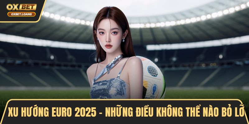 Xu Hướng EURO 2026 - Những Điều Không Thể Nào Bỏ Lỡ