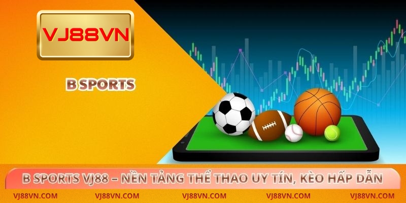 B Sports VJ88 – Nền tảng thể thao uy tín, kèo hấp dẫn
