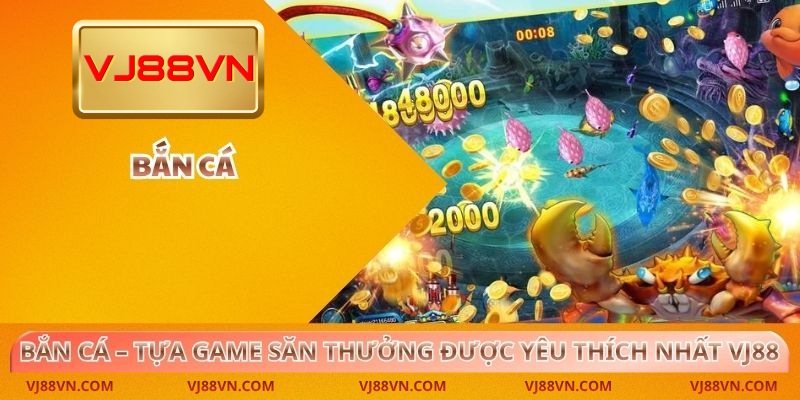 Bắn Cá – Tựa Game Săn Thưởng Được Yêu Thích Nhất VJ88