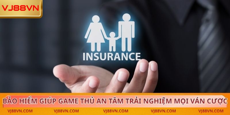 Bảo Hiểm Cực Chất An Tâm Trọn Vẹn Trải Nghiệm Tại VJ88