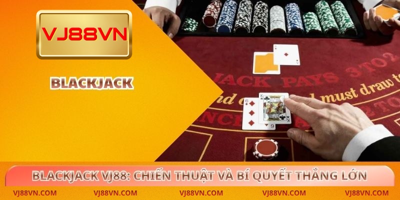 Blackjack VJ88: Khám Phá Chiến Thuật Và Bí Quyết Thắng Lớn