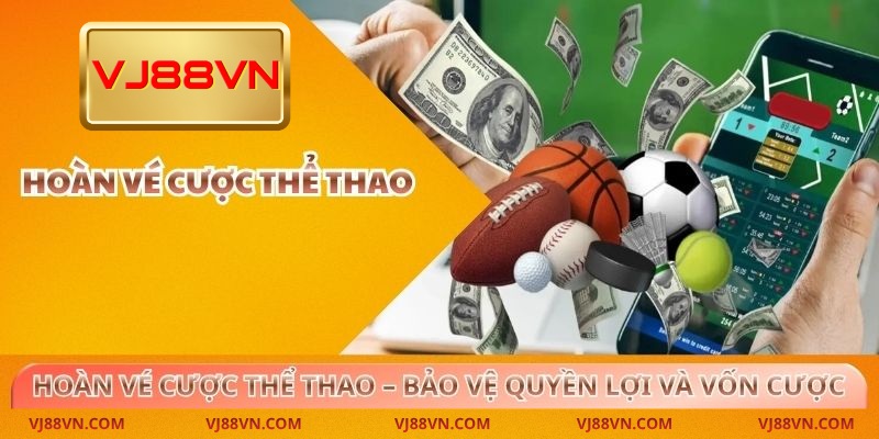 Hoàn Vé Cược Thể Thao VJ88 – Bảo Vệ Quyền Lợi Và Vốn Cược