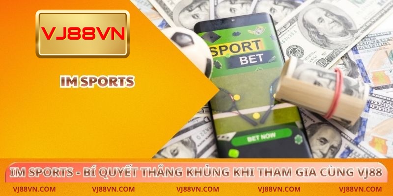 IM Sports - Bí Quyết Thắng Khủng Khi Tham Gia Cùng VJ88
