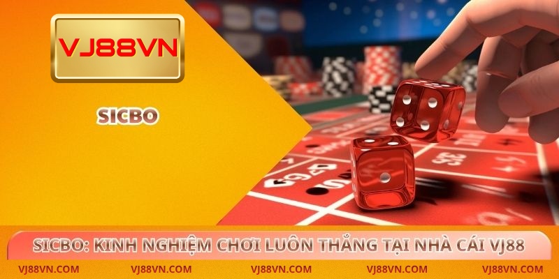 Sicbo: Kinh Nghiệm Chơi Luôn Thắng Tại Nhà Cái VJ88