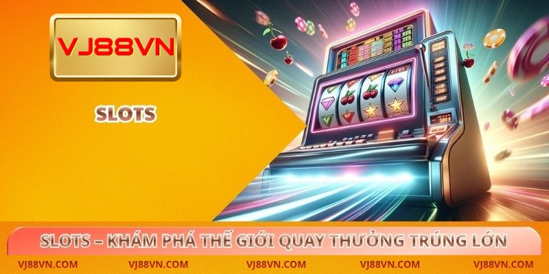 Slots – Khám Phá Thế Giới Quay Thưởng Trúng Lớn Tại VJ88