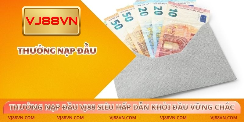 Thưởng Nạp Đầu VJ88 Siêu Hấp Dẫn Khởi Đầu Vững Chắc