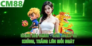 Game Hot CM88 | Bí Mật Tạo Nên Sức Hút Khó Cưỡng 2026