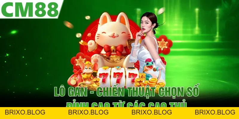 Lô Gan | Chiến Thuật Chọn Số Đỉnh Cao Từ Các Cao Thủ