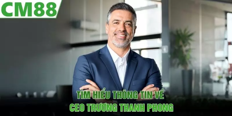 CEO Trương Thanh Phong - cm88mobimobi