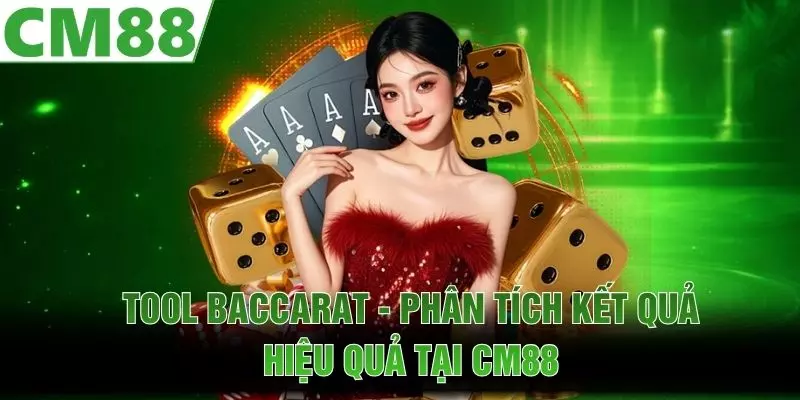 Tool Baccarat | Phân Tích Kết Quả Hiệu Quả Tại CM88
