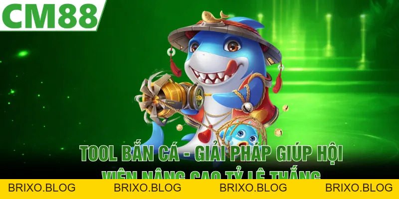 Tool Bắn Cá | Giải Pháp Giúp Hội Viên Nâng Cao Tỷ Lệ Thắng