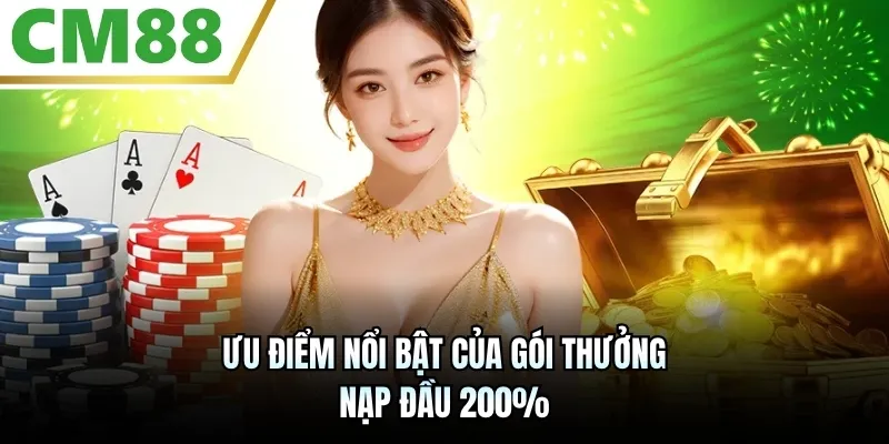 Thưởng Nạp Đầu 200% Tại CM88 | Cơ Hội Vàng Để X3 Vốn Cược